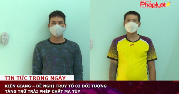 Kiên Giang – Đề nghị truy tố 02 đối tượng tàng trữ trái phép chất ma túy