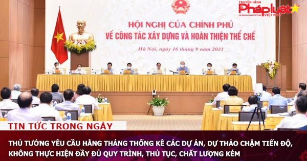 Thủ tướng yêu cầu hằng tháng thống kê các dự án, dự thảo chậm tiến độ, không thực hiện đầy đủ quy trình, thủ tục, chất lượng kém