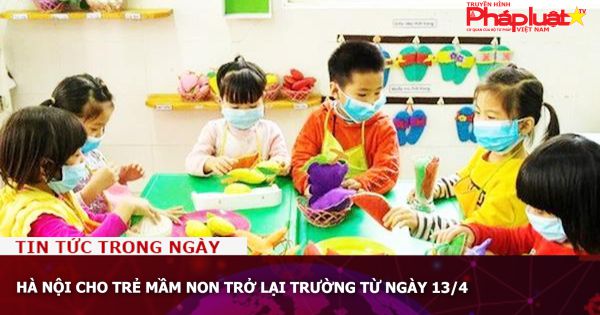 Hà Nội cho trẻ mầm non trở lại trường từ ngày 13/4