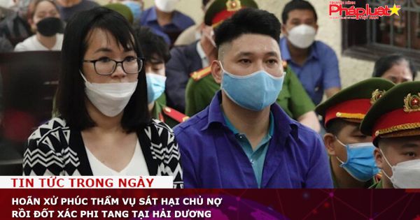 Hoãn xử phúc thẩm vụ sát hại chủ nợ, đốt xác phi tang tại Hải Dương