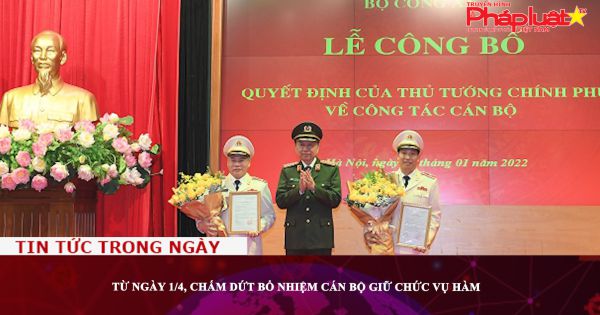 Từ ngày 1/4, chấm dứt bổ nhiệm cán bộ giữ chức vụ hàm