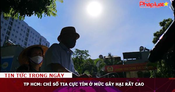 TP HCM: Chỉ số tia cực tím ở mức gây hại rất cao