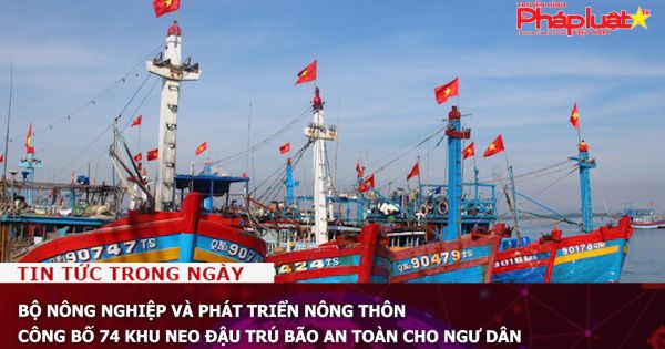 Bộ Nông nghiệp và Phát triển Nông thôn công bố 74 khu neo đậu trú bão an toàn cho ngư dân