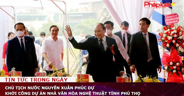 Chủ tịch nước Nguyễn Xuân Phúc dự khởi công dự án Nhà văn hóa nghệ thuật tỉnh Phú Thọ