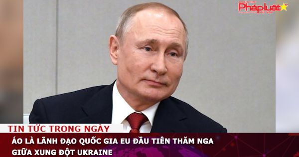 Áo là lãnh đạo quốc gia EU đầu tiên thăm Nga giữa xung đột Ukraine