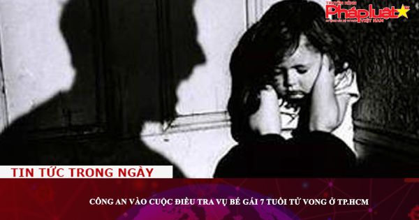 Chương trình truyền thông bảo vệ Quyền lợi Phụ nữ và Trẻ em: Công an vào cuộc điều tra vụ bé gái 7 tuổi tử vong ở TP.HCM