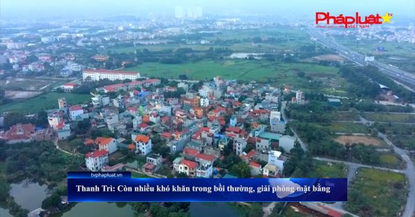 Thanh Trì: Còn nhiều khó khăn trong bồi thường, giải phóng mặt bằng