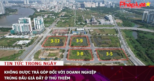 Không được trả góp đối với doanh nghiệp trúng đấu giá đất ở Thủ Thiêm