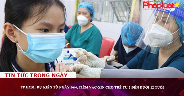 TP HCM: Dự kiến từ ngày 16/4, tiêm vắc-xin cho trẻ từ 5 đến dưới 12 tuổi