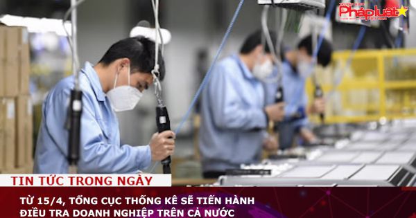 Từ 15/4, Tổng cục Thống kê sẽ tiến hành điều tra doanh nghiệp trên cả nước