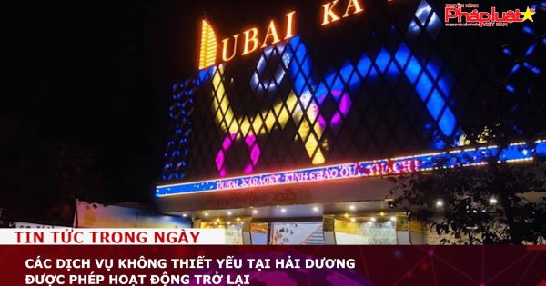 Các dịch vụ không thiết yếu tại Hải Dương được phép hoạt động trở lại