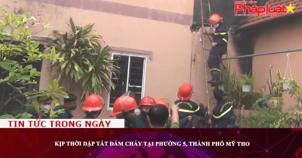 Kịp thời dập tắt đám cháy tại phường 5, thành phố Mỹ Tho