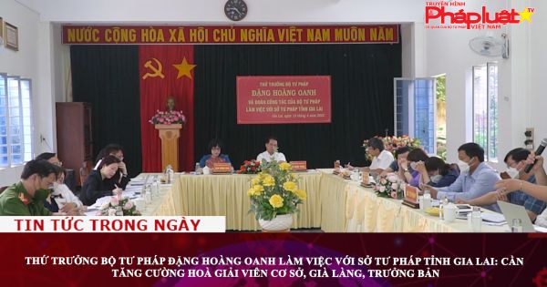 Thứ trưởng Bộ Tư pháp Đặng Hoàng Oanh làm việc với Sở Tư pháp tỉnh Gia Lai: Cần tăng cường hoà giải viên cơ sở, già làng, trưởng bản