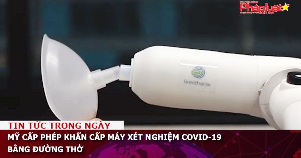 Mỹ cấp phép khẩn cấp máy xét nghiệm COVID-19 bằng đường thở