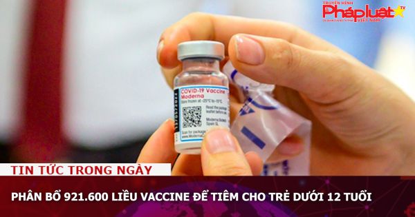 Phân bổ 921.600 liều vaccine để tiêm cho trẻ dưới 12 tuổi