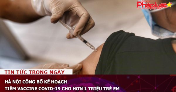 Hà Nội công bố kế hoạch tiêm vaccine COVID-19 cho hơn 1 triệu trẻ em