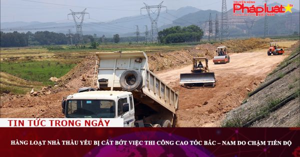 Hàng loạt nhà thầu yếu bị cắt bớt việc thi công cao tốc Bắc – Nam do chậm tiến độ