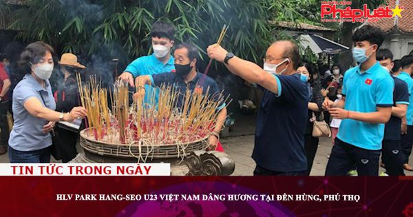 HLV Park Hang-seo U23 Việt Nam dâng hương tại Đền Hùng, Phú Thọ