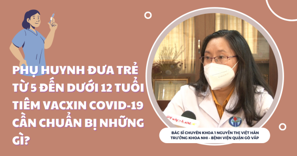 Phụ huynh đưa trẻ từ 5 đến dưới 12 tuổi tiêm vacxin COVID-19 cần chuẩn bị những gì?