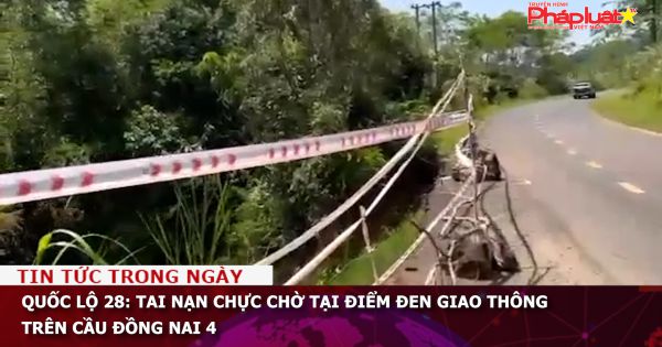 Quốc lộ 28: Tai nạn chực chờ tại điểm đen giao thông trên cầu Đồng Nai 4