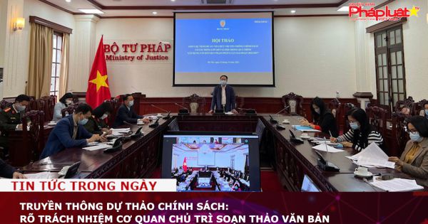 Truyền thông dự thảo chính sách: Rõ trách nhiệm cơ quan chủ trì soạn thảo văn bản