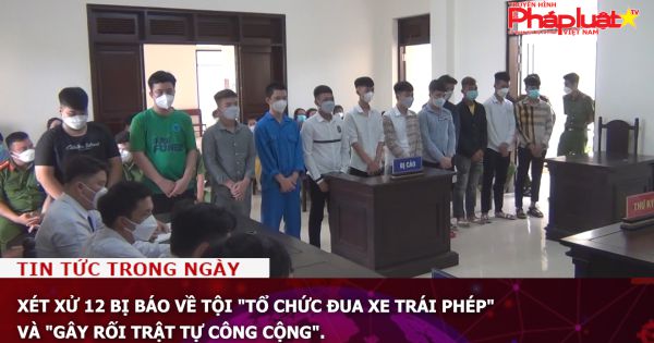 Xét xử 12 bị báo về tội 