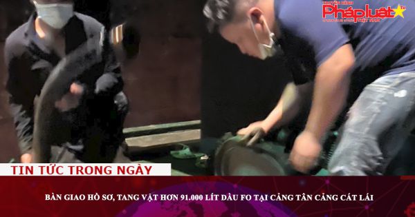 Bàn giao hồ sơ, tang vật hơn 91.000 lít dầu FO tại cảng Tân Cảng Cát Lái