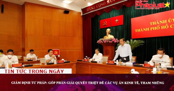 Giám định tư pháp: Góp phần giải quyết triệt để các vụ án kinh tế, tham nhũng