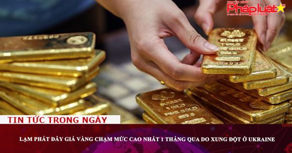 Lạm phát đẩy giá vàng chạm mức cao nhất 1 tháng qua do xung đột ở Ukraine
