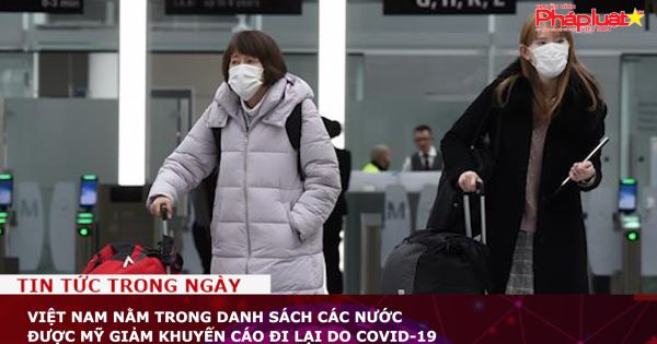 Việt Nam nằm trong danh sách các nước được Mỹ giảm khuyến cáo đi lại do Covid-19