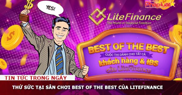 Thử sức tại sân chơi BEST OF THE BEST của LiteFinance