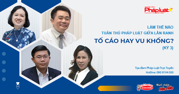 Tọa Đàm Pháp Luật : Làm thế nào tuân thủ pháp luật giữa lằn ranh: Tố cáo hay vu khống? ( Kỳ 3)