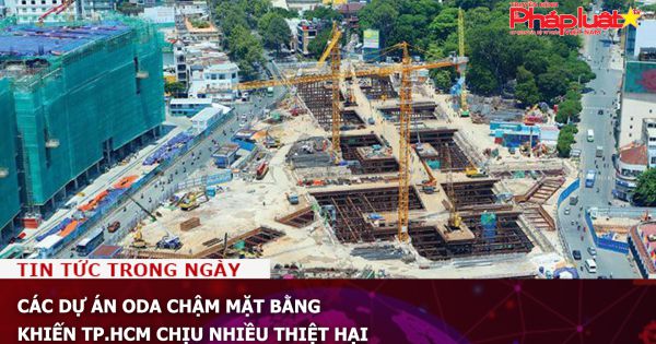 Các dự án ODA chậm mặt bằng khiến TP.HCM chịu nhiều thiệt hại