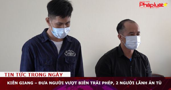 Kiên Giang – Đưa người vượt biên trái phép, 2 người lãnh án tù