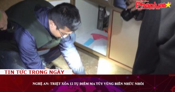 Nghệ An: Triệt xóa 12 tụ điểm ma túy vùng biên nhức nhối