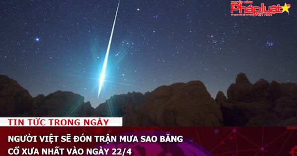 Người Việt sẽ đón trận mưa sao băng cổ xưa nhất vào ngày 22/4