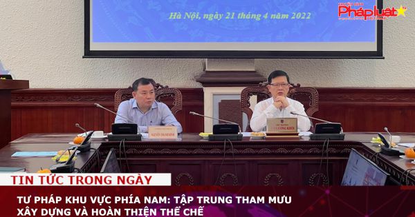 Tư pháp khu vực phía Nam: Tập trung tham mưu xây dựng và hoàn thiện thể chế
