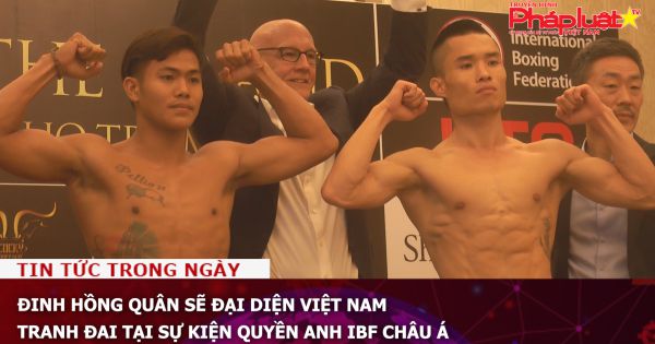 Đinh Hồng Quân sẽ đại diện Việt Nam tranh đai tại sự kiện quyền Anh IBF Châu Á