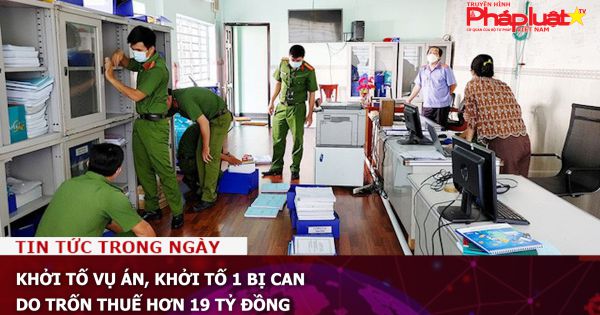 Khởi tố vụ án, khởi tố 1 bị can do trốn thuế hơn 19 tỷ đồng
