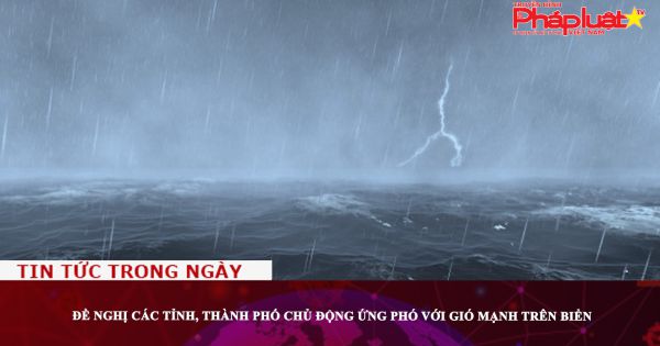 Đề nghị các tỉnh, thành phố chủ động ứng phó với gió mạnh trên biển