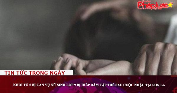Khởi tố 5 bị can vụ nữ sinh lớp 9 bị hiếp dâm tập thể sau cuộc nhậu tại Sơn La