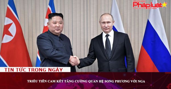 Triều Tiên cam kết tăng cường quan hệ song phương với Nga
