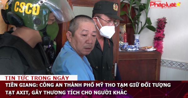 Tiền Giang: Công an thành phố Mỹ Tho tạm giữ đối tượng tạt axit, gây thương tích cho người khác