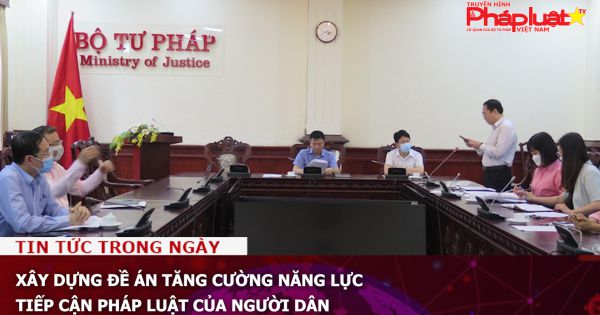 Xây dựng Đề án Tăng cường năng lực tiếp cận pháp luật của người dân