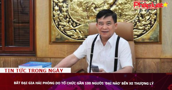 Bắt đại gia Hải Phòng do tổ chức gần 100 người 'đại náo' bến xe Thượng Lý