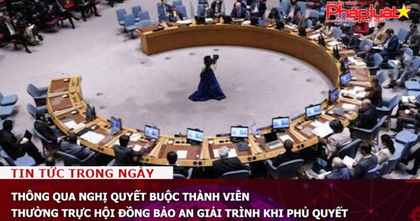 Thông qua nghị quyết buộc thành viên thường trực Hội đồng Bảo an giải trình khi phủ quyết