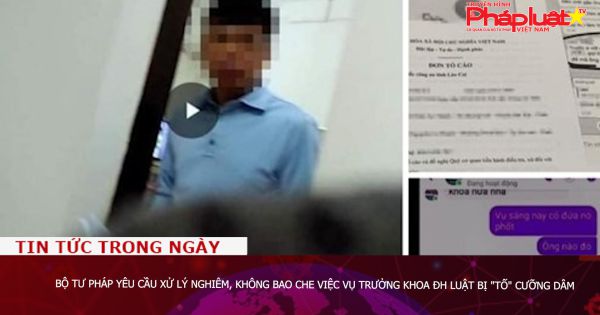 Bộ Tư pháp yêu cầu xử lý nghiêm, không bao che việc Vụ trưởng khoa ĐH Luật bị 