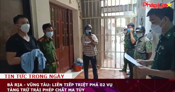 Bà Rịa - Vũng Tàu: Liên tiếp triệt phá 02 vụ tàng trữ trái phép chất ma túy