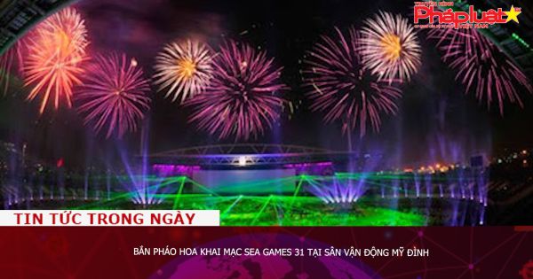 Bắn pháo hoa khai mạc SEA Games 31 tại Sân vận động Mỹ Đình