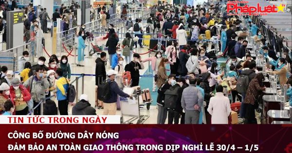 Công bố đường dây nóng đảm bảo an toàn giao thông trong dịp nghỉ lễ 30/4 – 1/5